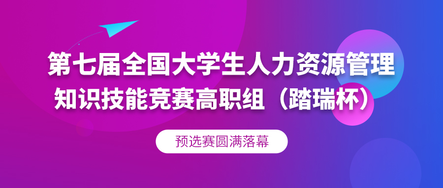 圆满落幕 | 第七届全国大学生人力资源管理知识技能竞赛(踏瑞杯)高职组预选赛
